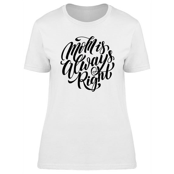 Mothers Day Mom Is Always Right T-Shirt Women -Image by Shutterstock, Female x-Large