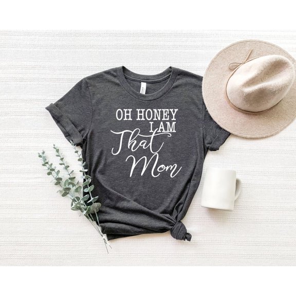 Mothers Day ,Oh Honey, I Am That Mom,Mothers Day Shirt,Mom Shirt,Mom Life Shirt,Mama Shirt,Mom