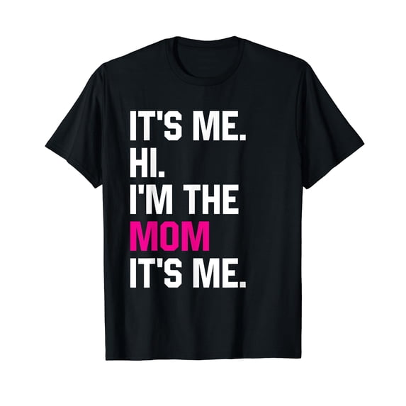 Mothers Day Shirt Funny Its Me Hi Im The Mom Its Me T-Shirt