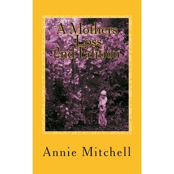 Mothers Loss A MOTHERS LOSS 2nd edition: Take My Hand And Allow Me To Lead You The Way Towards Comfort and Recovery, Book 2, (Paperback)