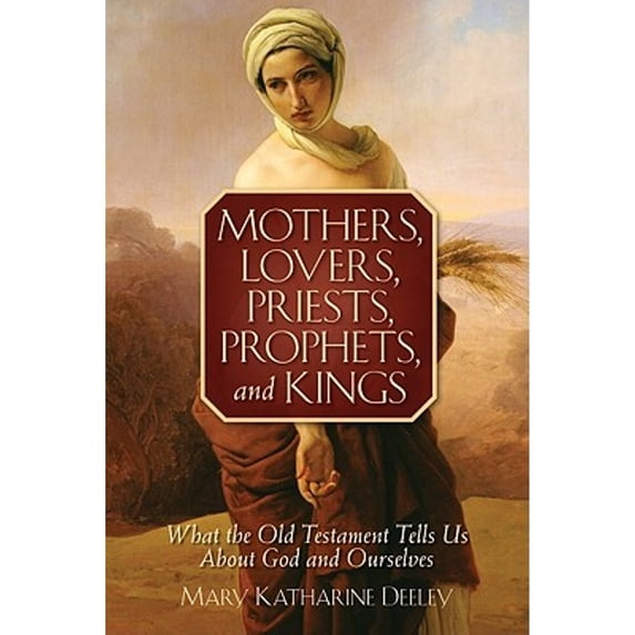 Pre-Owned Mothers, Lovers, Priests, Prophets, and Kings: What the Old Testament Tells Us about God and Ourselves (Paperback) 0764819380 9780764819384