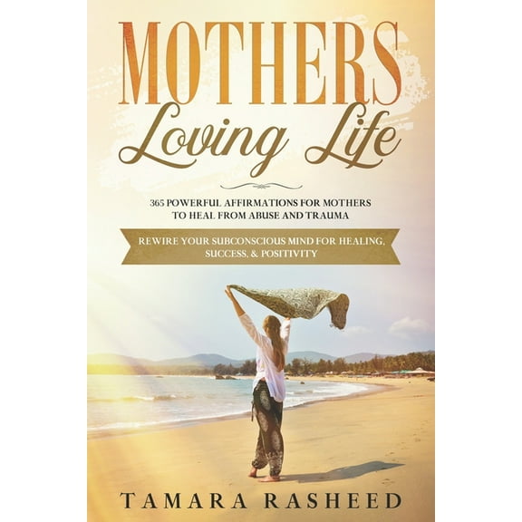 Mothers Loving Life: 365 Powerful Affirmations For Mothers to Heal From Abuse and Trauma (Paperback)