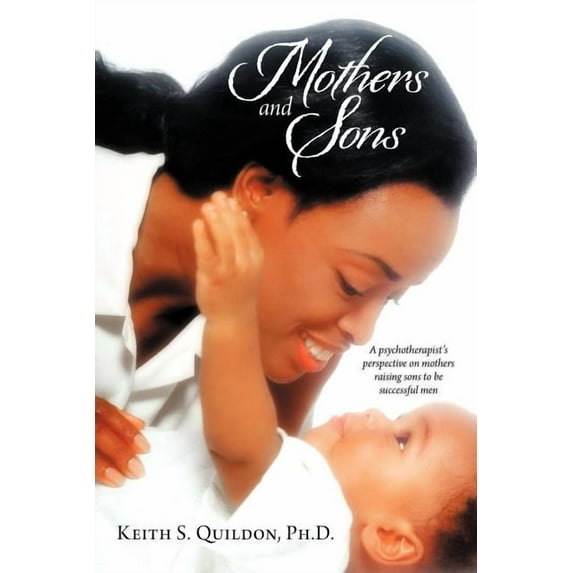 Mothers and Sons : A Psychotherapist?s Perspective on Mothers Raising Sons to Be Successful Men
