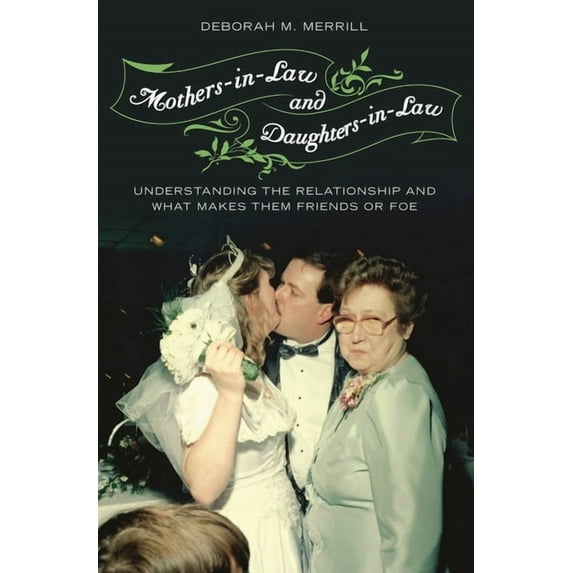 Mothers-In-Law and Daughters-In-Law: Understanding the Relationship and What Makes Them Friends or Foe, (Hardcover)