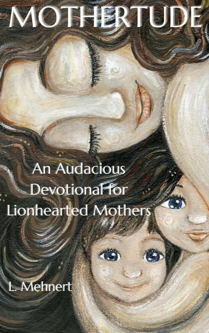 Mothertude: An Audacious Devotional for Lionhearted Mothers, (Hardcover)