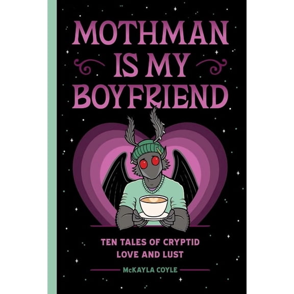 Mothman Is My Boyfriend: Ten Tales of Cryptid Love and Lust, (Hardcover)