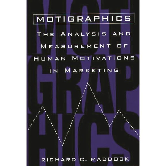 Motigraphics: The Analysis and Measurement of Human Motivations in Marketing, (Hardcover)