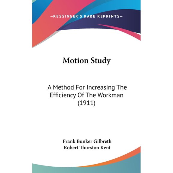Motion Study : A Method For Increasing The Efficiency Of The Workman (1911) (Hardcover)