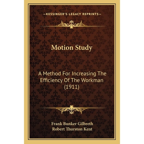 Motion Study : A Method For Increasing The Efficiency Of The Workman (1911) (Paperback)