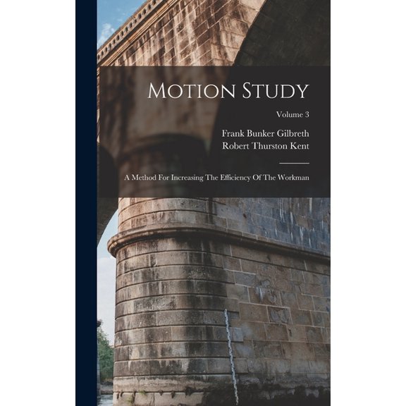 Motion Study: A Method For Increasing The Efficiency Of The Workman; Volume 3, (Hardcover)