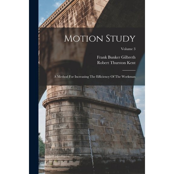 Motion Study: A Method For Increasing The Efficiency Of The Workman; Volume 3, (Paperback)