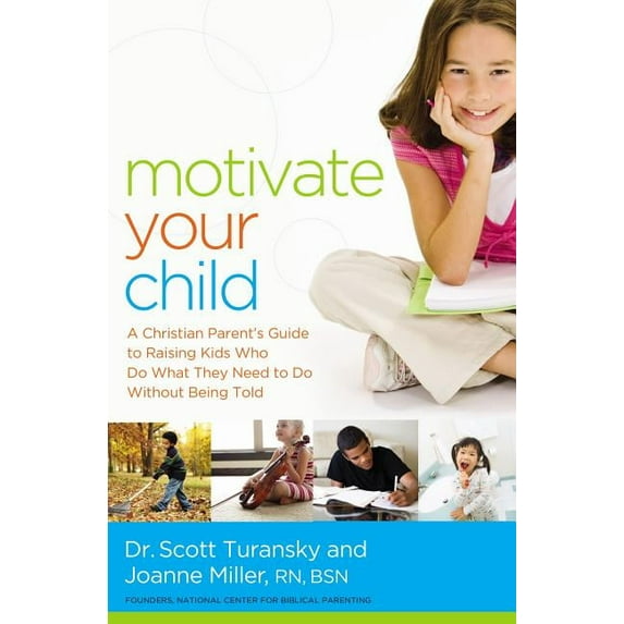 Motivate Your Child: A Christian Parent's Guide to Raising Kids Who Do What They Need to Do Without Being Told, (Paperback)
