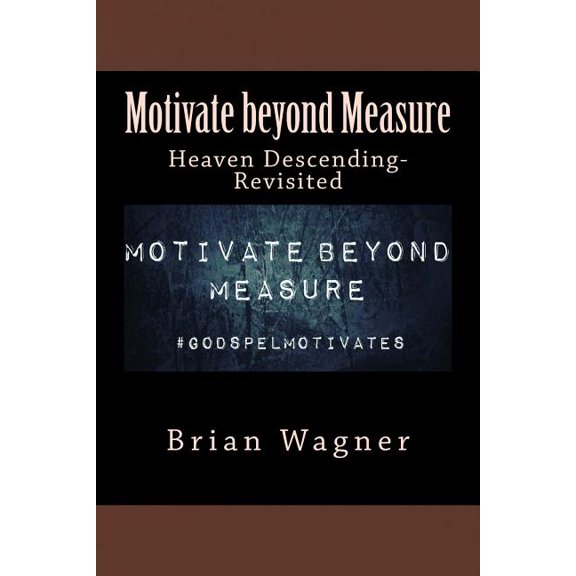 Motivate beyond Measure: Heaven Descending-Revisited (Paperback)