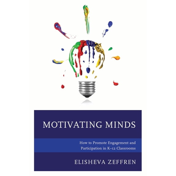Motivating Minds: How to Promote Engagement and Participation in K-12 Classrooms, (Paperback)