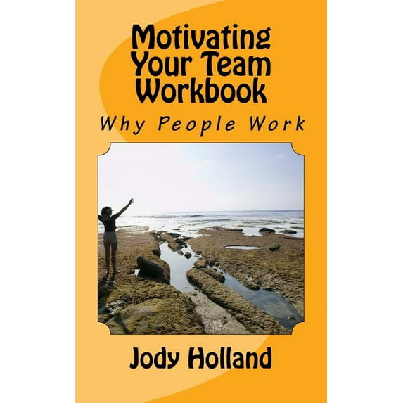 Motivating Your Team Workbook : Why People Work (Paperback)