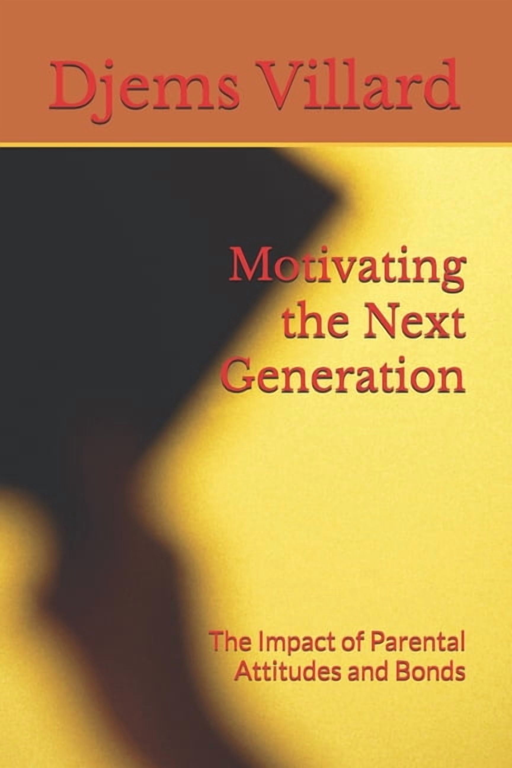 Motivating the Next Generation: The Impact of Parental Attitudes and Bonds, (Paperback)