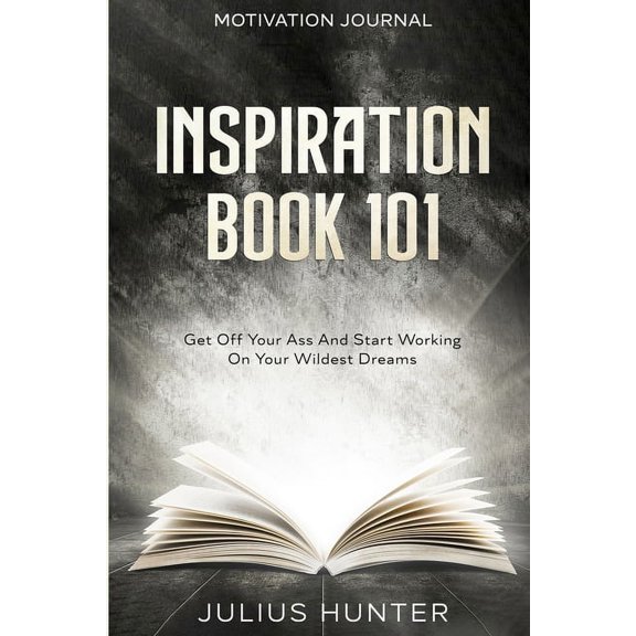Motivation Journal: Get Off Your Ass And Start Working On Your Wildest Dreams, (Paperback)