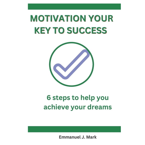 Motivation Key to Success: Six Steps to help you achieve your dreams (Paperback)