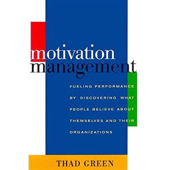 Pre-Owned Motivation Management: Fueling Performace by Discovering What People Believe About Themselves and Their Organizations (Hardcover) 0891061436 9780891061434
