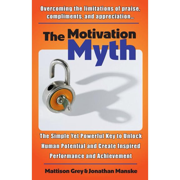 The Motivation Myth: the simple yet powerful key to unlock human potential and create inspired (Paperback) by Jonathan Manske, Mattison Grey