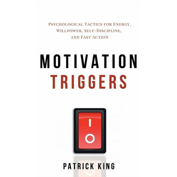 Motivation Triggers: Psychological Tactics for Energy, Willpower, Self-Discipline, and Fast Action, (Hardcover)
