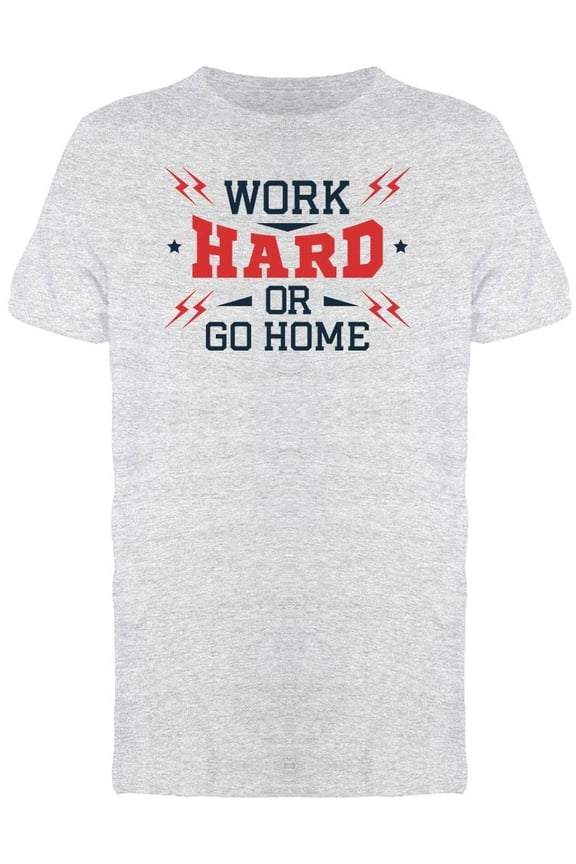 Motivation Work Hard Or Go Home T-Shirt Men -Image by Shutterstock, Male Small