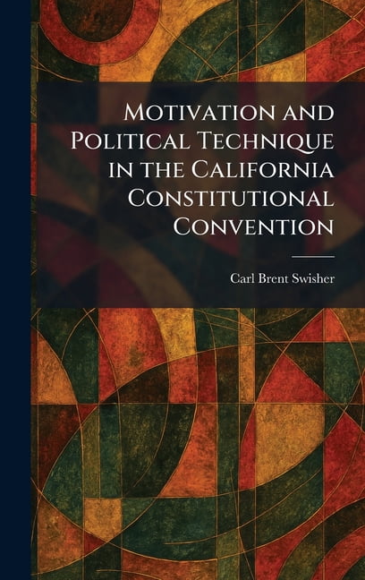 Motivation and Political Technique in the California Constitutional Convention, (Hardcover)