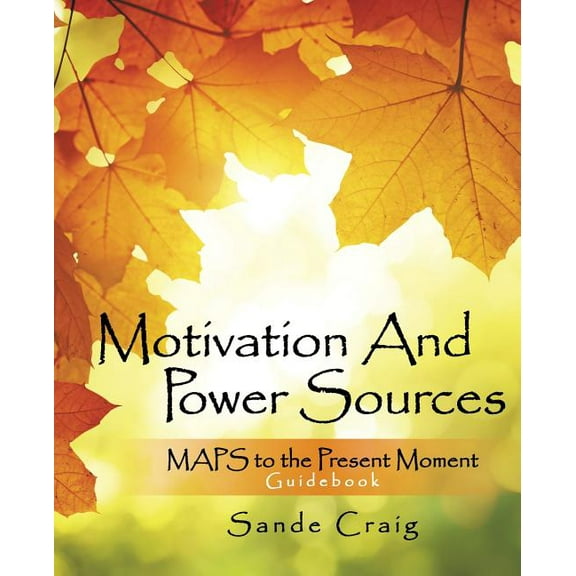Motivation and Power Sources: MAPS to the Present Moment Guide Book, (Paperback)