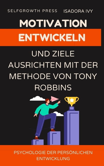 Motivation entwickeln und Ziele ausrichten mit der Methode von Tony Robbins, (Paperback)