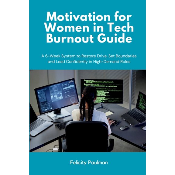 Motivation for Women in Tech Burnout Guide: A 6-Week System to Restore Drive, Set Boundaries and Lead Confidently in Hig, (Paperback)