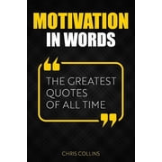 Motivation in Words The Greatest Quotes of All Time, Paperback
