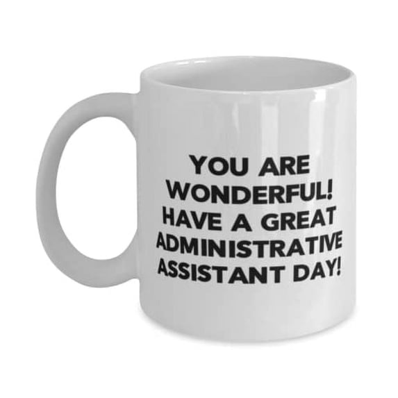 Motivational Administrative assistant 11oz Mug, You are wonderful!!, Present For Men Women, Brilliant Gifts From Friends, Gift ideas for graduates, Gifts for him or her, Personalized gifts,