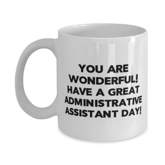 Motivational Administrative assistant 15oz Mug, You are wonderful!!, Present For Men Women, Brilliant Gifts From Friends, Gift ideas for graduates, Gifts for him or her, Personalized gifts,