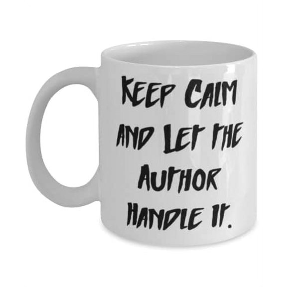 Motivational Author, Keep Calm and Let the Author Handle It, Unique 15oz Mug For Colleagues From Friends