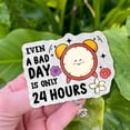 thumbnail image 1 of Motivational Badge Reel – Even a Bad Day Is Only 24 Hours – Cute Gift for Doctor, Teachers, CNA, SLP, Office Workers - Nurse Week Accessory, 1 of 3