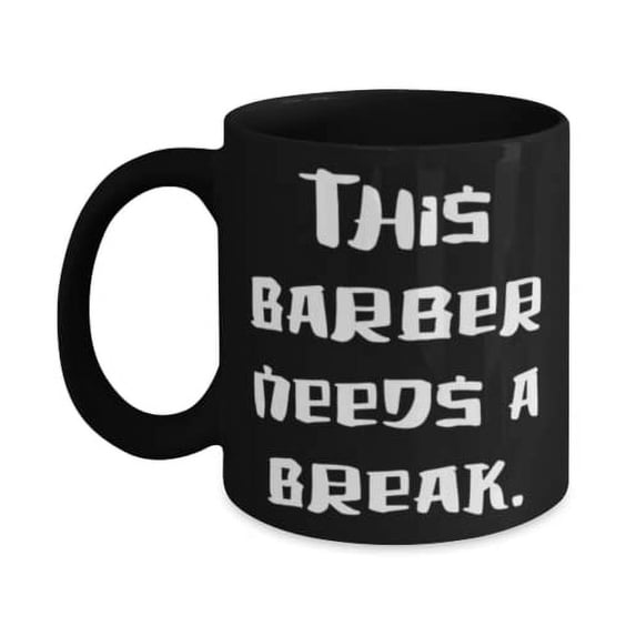 Motivational Barber Gifts, This Barber Needs a Break, Best 15oz Mug For Friends From Boss