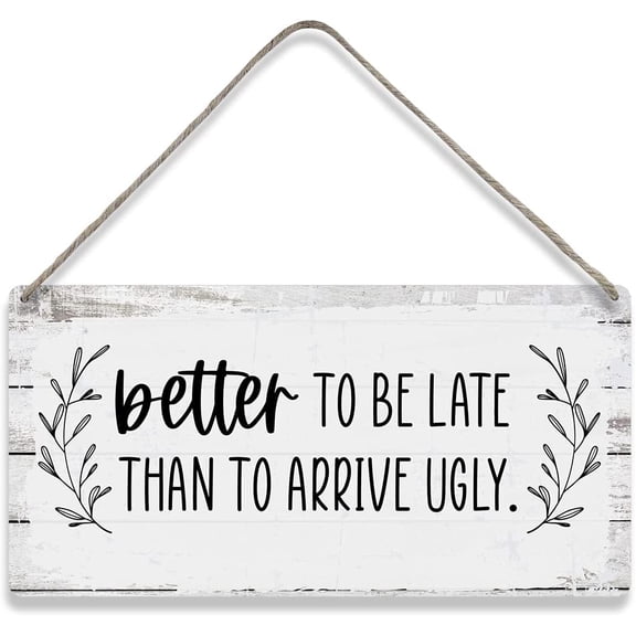Motivational Better to Be Late Than to Arrive Ugly Sayings Home Wall Decor Wooden Signs Rustic Farmhouse Hanging Wall Plaque Sign Gift 10x5 Inch