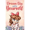 thumbnail image 1 of Motivational Books for Children Dream Big and Be Yourself: A Collection of Inspiring Stories for Girls about Self-Esteem, Confidence, Courage, and Frien, (Hardcover), 1 of 1