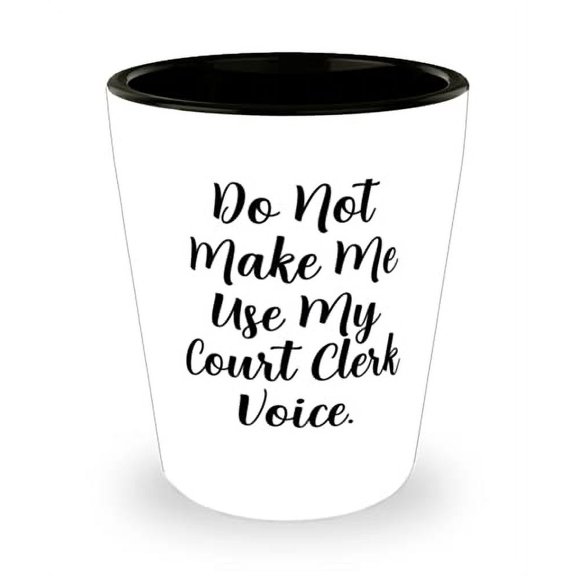 Motivational Court clerk, Do Not Make Me Use My Court Clerk Voice, Court clerk Shot Glass From Team Leader