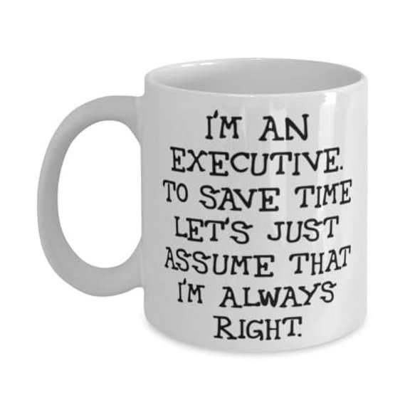 Motivational Executive Gifts, I'm an Executive. To Save Time Let's, Executive 11oz Mug From Colleagues, Cup For Coworkers, Coffee mug, Funny mug, Mug gift, Gift for coffee lover, Funny coffee mug