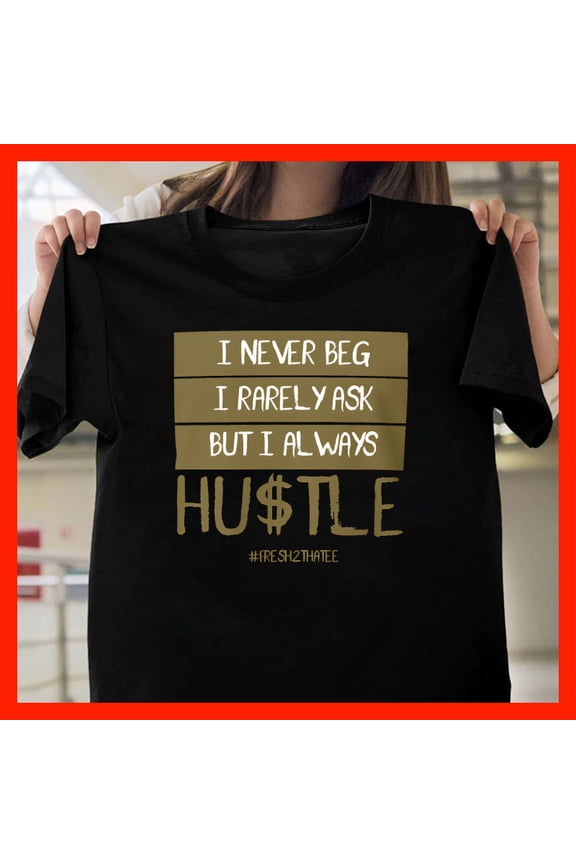 Motivational Hustle T-Shirt I Never Beg I Rarely Ask But I Always Hustle Graphic Tee Entrepreneur Gift Ambition Shirt T1906, Softstyle for Unisex, Inclusive