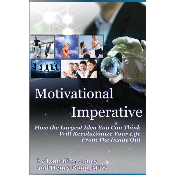 Motivational Imperative: How The Largest Idea You Can Think Will Revolutionize Your Life From The Inside Out (Paperback)