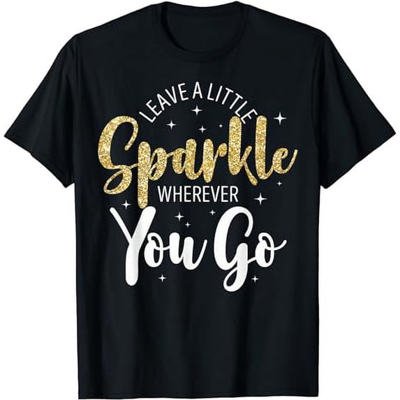 Motivational Leave A Little Sparkle Wherever You Go T-Shirt
