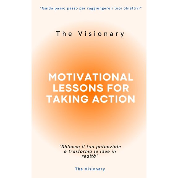 Motivational Lessons for Taking Action: "Sblocca il tuo potenziale e trasforma le idee in realt", (Paperback)
