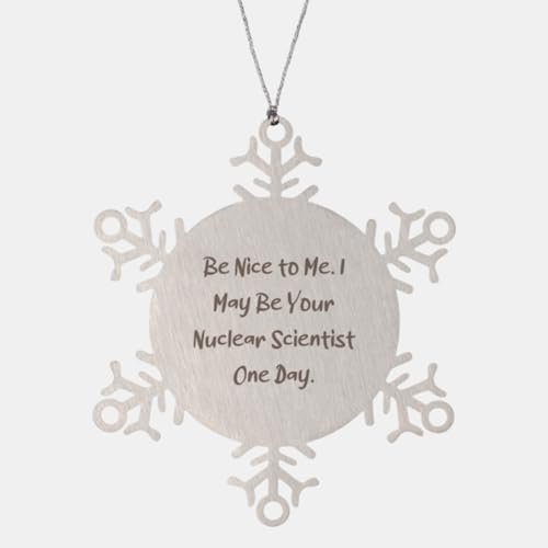 Motivational Nuclear Scientist Gifts, Be Nice to Me, Nuclear Scientist Snowflake Ornament from Colleagues, Gifts for Colleagues, Unique Nuclear Scientist Snowflake Ornament Gift Ideas, Snowflake