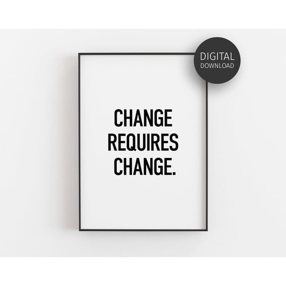 Motivational Poster, Wall Art, Change Requires Change, Fitness Motivation, Life Quote Poster, Home Office Decor, Growth Mindset Home Decor, 12x18 UNFRAMED