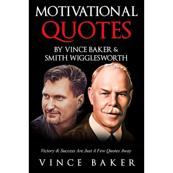Motivational Quotes By Vince Baker & Smith Wigglesworth: Victory & Success Is Just A Few Quotes Away, (Paperback)