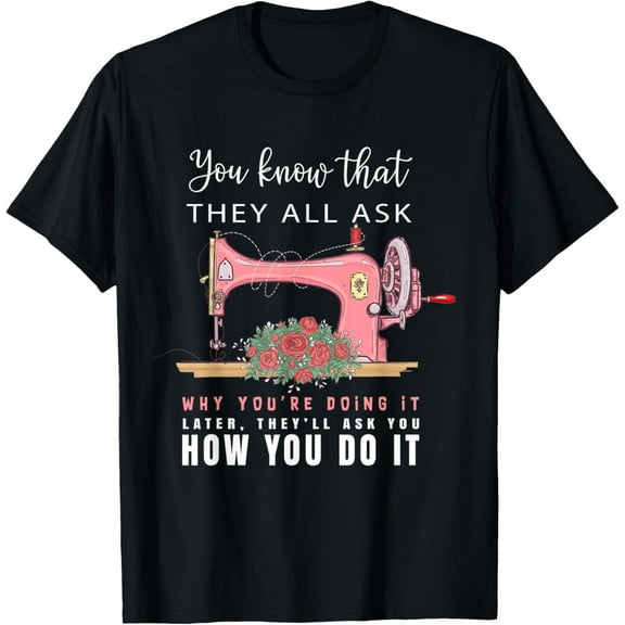 Motivational Sewing Machine Quote Floral Design T-Shirt men and women can wear, black, white, gifts