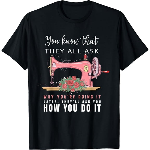 Motivational Sewing Machine Quote Floral Design T-Shirt men and women can wear, black, white, gifts