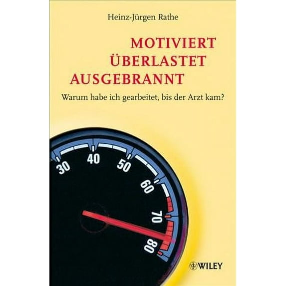 Motiviert, Ueberlastet, Ausgebrannt : Warum Habe Ich Gearbeitet Bis Der Arzt Kam?